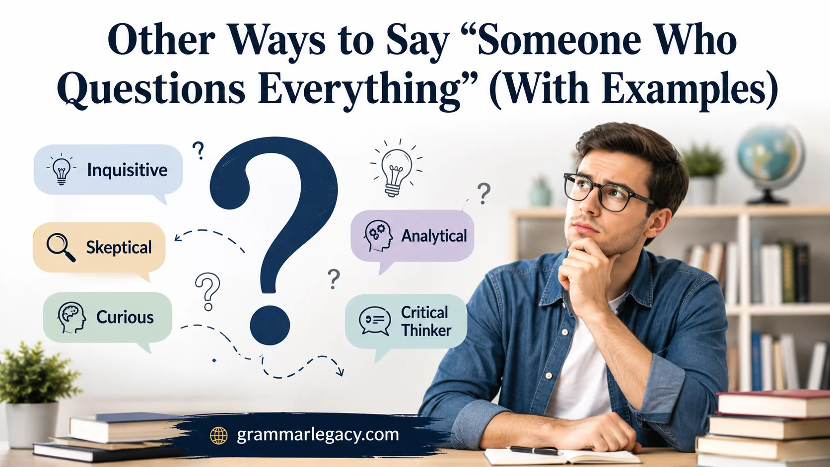 Other Ways to Say “Someone Who Questions Everything” (With Examples)