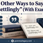 Other Ways to Say “Unsettlingly” (With Examples)