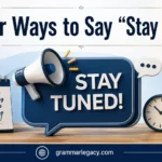Other Ways to Say “Stay Tuned”