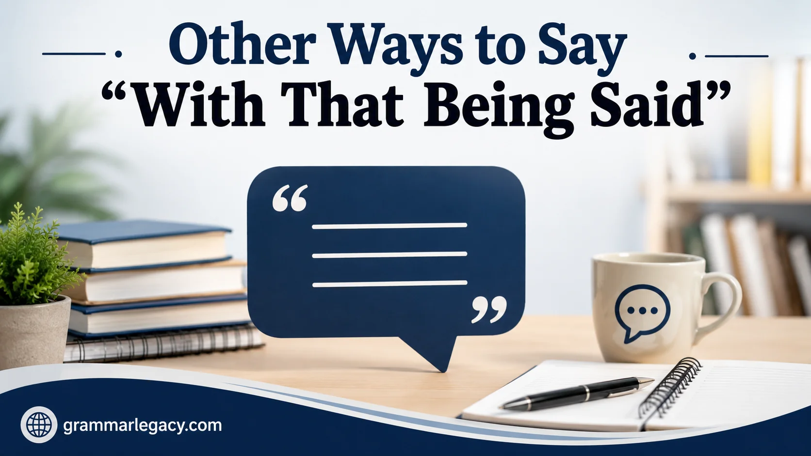 Other Ways to Say “With That Being Said”