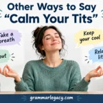 Other Ways to Say “Calm Your Tits”