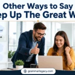 Other Ways to Say “Keep Up The Great Work”